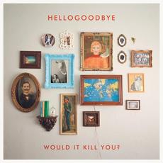 Would It Kill You? 10 Year Anniversary mp3 Album by hellogoodbye
