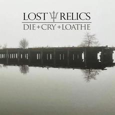 Die + Cry + Loathe mp3 Album by Lost Relics