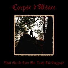 What Else Is There But Death And Buggery? mp3 Album by Corpse d'Alsace
