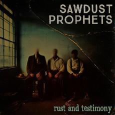 Rust And Testimony mp3 Album by Sawdust Prophets