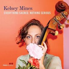 Everything Sacred, Nothing Serious mp3 Album by Kelsey Mines
