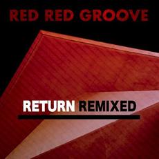 Return Remixed mp3 Album by Red Red Groove