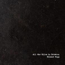 All The Miles In Between mp3 Album by Roland Nipp