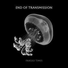 Fragile Times mp3 Album by End Of Transmission