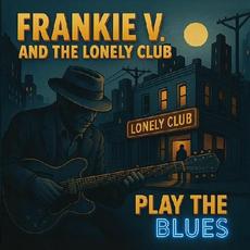 Play The Blues mp3 Album by Frankie V. And The Lonely Club