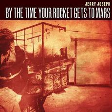 By the Time Your Rocket Gets to Mars mp3 Album by Jerry Joseph