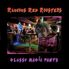 Glossy Magic Pants mp3 Album by Raucous Red Roosters