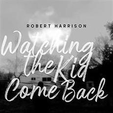 Watching the Kid Come Back mp3 Album by Robert Harrison
