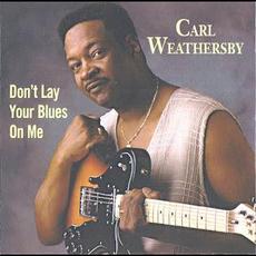 Don't Lay Your Blues On Me mp3 Album by Carl Weathersby