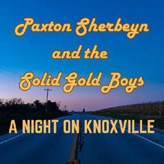 A Night On Knoxville mp3 Album by Paxton Sherbeyn And The Solid Gold Boys