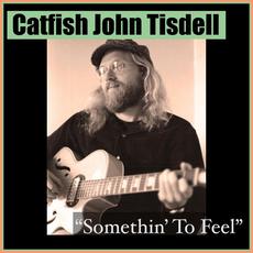 Somethin' To Feel mp3 Album by Catfish John Tisdell