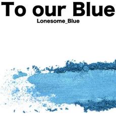 To Our Blue mp3 Single by Lonesome Blue