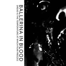 Dread Is The Temperature At Which Fear Freezes mp3 Album by Ballerina In Blood
