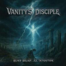 Blind Belief...Ill Intention mp3 Album by Vanity's Disciple