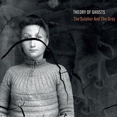 The Sulphur And The Grey mp3 Album by Theory Of Ghosts