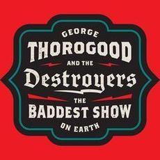 The Baddest Show On Earth Greatest Hits Live mp3 Album by George Thorogood