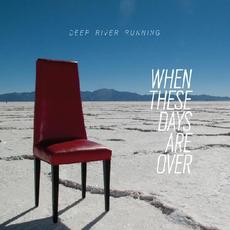 When These Days Are Over mp3 Album by Deep River Running