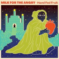 Hand Fed Fruit mp3 Album by Milk for the Angry