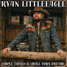 Simple Things & Small Town Dreams mp3 Album by Ryan LittleEagle
