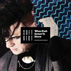 When Push Comes To Shove mp3 Album by Soft Riot