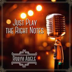 Just Play The Right Notes mp3 Album by Robyn Adele Anderson