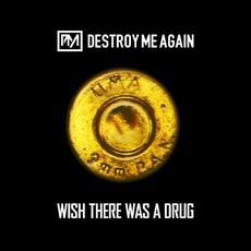 Wish There Was A Drug mp3 Album by Destroy Me Again