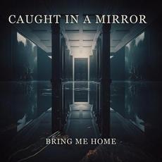 Bring Me Home mp3 Single by Caught In A Mirror