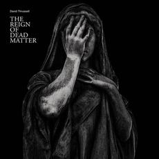 The Reign Of Dead Matter mp3 Album by david thrussell