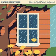 Show the World What’s Underneath mp3 Album by Super Sometimes