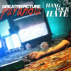 Greater Picture Paranoia mp3 Album by Hang Your Hate