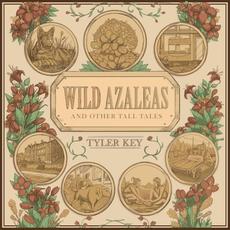 Wild Azaleas and Other Tall Tales mp3 Album by Tyler Key