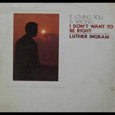 (If Loving You Is Wrong) I Don’t Want to Be Right mp3 Album by Luther Ingram