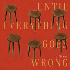 Until Everything Goes Wrong mp3 Album by b-flower