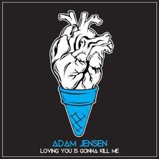 Loving You Is Gonna Kill Me mp3 Single by Adam Jensen