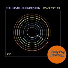 Don't cry EP mp3 Album by Accelerated Corrosion