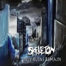 Only Ruins Remain mp3 Album by Skeleton