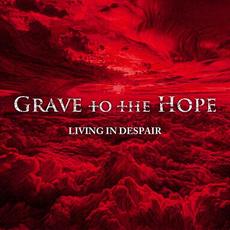 Living in Despair mp3 Album by Grave to the Hope