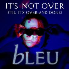It's Not Over ('Til It's Over and Done) mp3 Single by Bleu