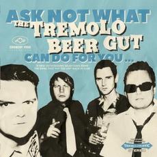 Ask Not What The Tremolo Beer Gut Can Do for You … mp3 Album by The Tremolo Beer Gut