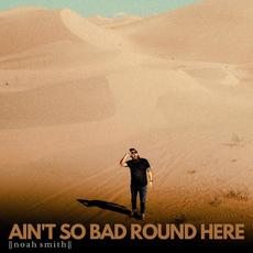 Ain't So Bad Round Here mp3 Album by Noah Smith
