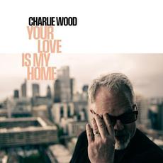 Your Love Is My Home mp3 Album by Charlie Wood