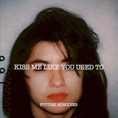 Kiss Me Like You Used To mp3 Album by Future Nobodies