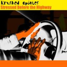 Stressed Before The Highway mp3 Album by Krushed Opiates