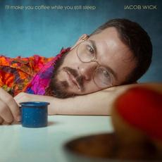 I'll make you coffee while you still sleep mp3 Album by Jacob Wick