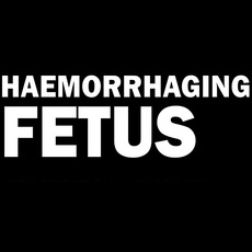 Haemorrhaging Fetus Music Discography
