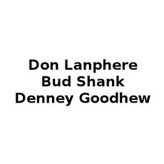 Don Lanphere, Bud Shank, Denney Goodhew Music Discography