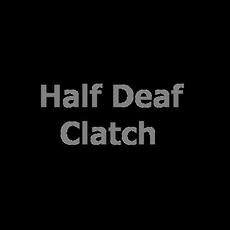 Half Deaf Clatch Music Discography