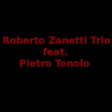 Roberto Zanetti Trio feat. Pietro Tonolo Music Discography