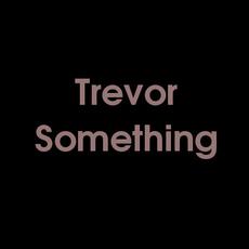 Trevor Something Music Discography