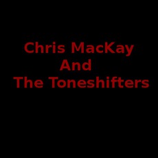 Chris MacKay And The Toneshifters Music Discography